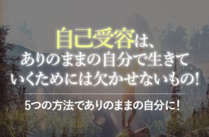 【アドラー心理学】自己受容の意味とは?5つの方法でありのままの自分に!